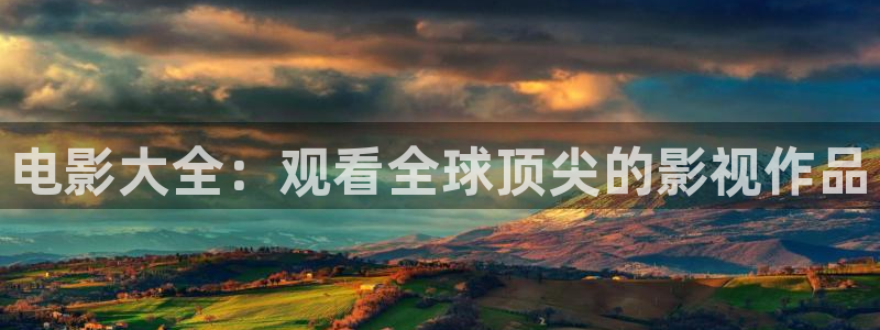 电影大全：观看全球顶尖的影视作品